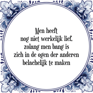 Spreuk Men heeft
nog niet werkelijk lief,
zolang men bang is
zich in de ogen der anderen
belachelijk te maken