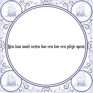 Spreuk Men kan nooit weten hoe een koe een pilsje opent