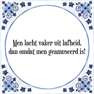 Spreuk Men lacht vaker uit lafheid,
dan omdat men geamuseerd is!