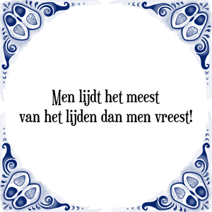 Spreuk Men lijdt het meest
van het lijden dan men vreest!