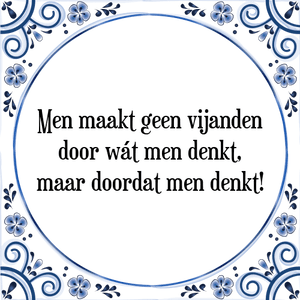 Spreuk Men maakt geen vijanden
door wát men denkt,
maar doordat men denkt!