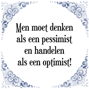 Spreuk Men moet denken
als een pessimist
en handelen
als een optimist!