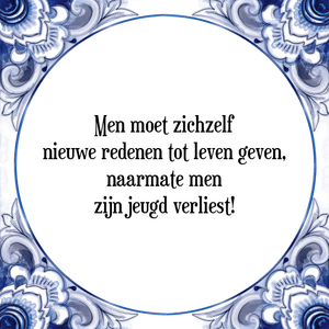 Spreuk Men moet zichzelf
nieuwe redenen tot leven geven,
naarmate men
zijn jeugd verliest!