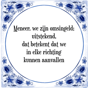 Spreuk Meneer, we zijn omsingeld;
uitstekend,
dat betekent dat we
in elke richting
kunnen aanvallen