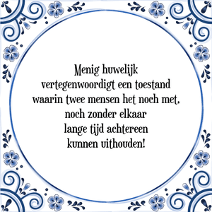 Spreuk Menig huwelijk
vertegenwoordigt een toestand
waarin twee mensen het noch met,
noch zonder elkaar
lange tijd achtereen
kunnen uithouden!