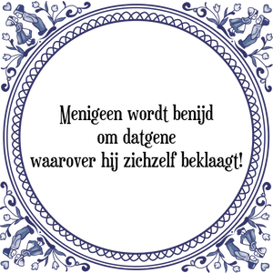 Spreuk Menigeen wordt benijd
om datgene
waarover hij zichzelf beklaagt!