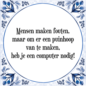 Spreuk Mensen maken fouten,
maar om er een puinhoop
van te maken,
heb je een computer nodig!