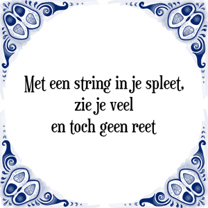 Spreuk Met een string in je spleet,
zie je veel
en toch geen reet