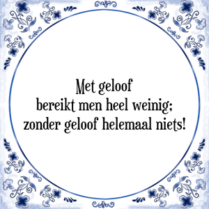 Spreuk Met geloof
bereikt men heel weinig;
zonder geloof helemaal niets!