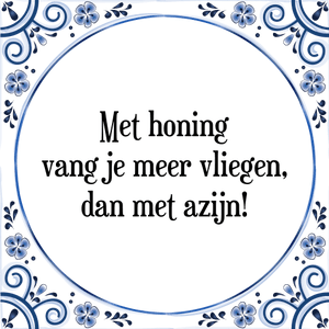 Spreuk Met honing
vang je meer vliegen,
dan met azijn!