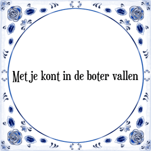 Spreuk Met je kont in de boter vallen