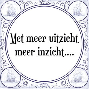 Spreuk Met meer uitzicht
meer inzicht....