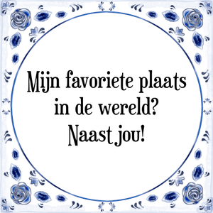 Spreuk Mijn favoriete plaats
in de wereld?
Naast jou!