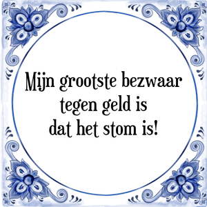 Spreuk Mijn grootste bezwaar
tegen geld is
dat het stom is!