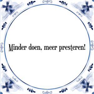 Spreuk Minder doen, meer presteren!