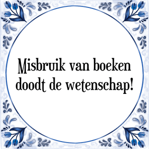 Spreuk Misbruik van boeken
doodt de wetenschap!