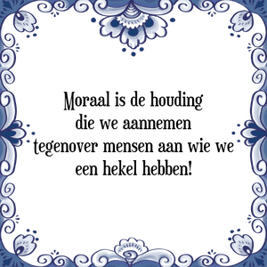 Spreuk Moraal is de houding
die we aannemen
tegenover mensen aan wie we
een hekel hebben!