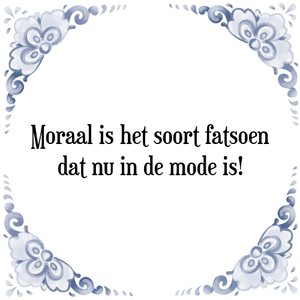 Spreuk Moraal is het soort fatsoen
dat nu in de mode is!