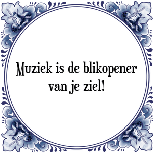 Spreuk Muziek is de blikopener
van je ziel!