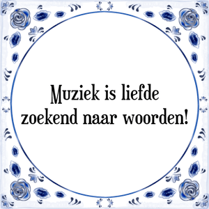 Spreuk Muziek is liefde
zoekend naar woorden!