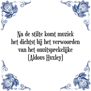 Spreuk Na de stilte komt muziek
het dichtst bij het verwoorden
van het onuitsprekelijke
(Aldous Huxley)