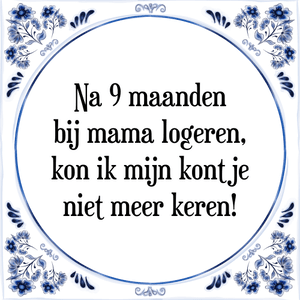 Spreuk Na 9 maanden
bij mama logeren,
kon ik mijn kontje
niet meer keren!