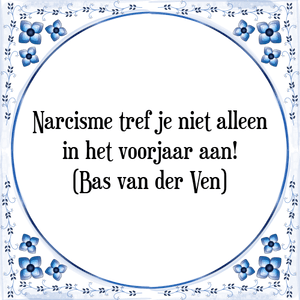 Spreuk Narcisme tref je niet alleen
in het voorjaar aan!
(Bas van der Ven)