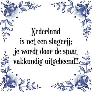 Spreuk Nederland
is net een slagerij;
je wordt door de staat
vakkundig uitgebeend!!