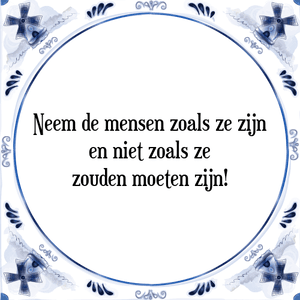 Spreuk Neem de mensen zoals ze zijn
en niet zoals ze
zouden moeten zijn!