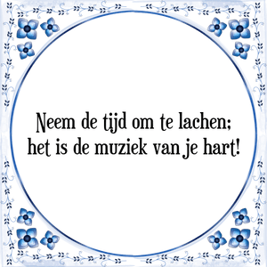 Spreuk Neem de tijd om te lachen;
het is de muziek van je hart!