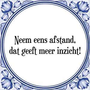 Spreuk Neem eens afstand,
dat geeft meer inzicht!