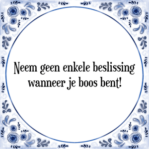 Spreuk Neem geen enkele beslissing
wanneer je boos bent!