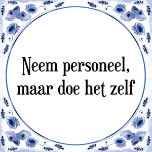 Spreuk Neem personeel,
maar doe het zelf