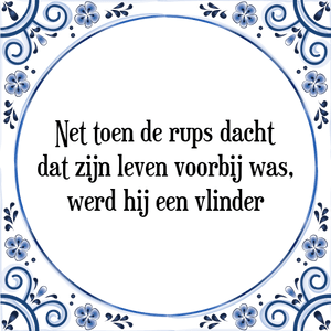 Spreuk Net toen de rups dacht
dat zijn leven voorbij was,
werd hij een vlinder