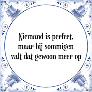 Spreuk Niemand is perfect,
maar bij sommigen
valt dat gewoon meer op