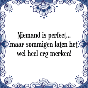 Spreuk Niemand is perfect...
maar sommigen laten het
wel heel erg merken!