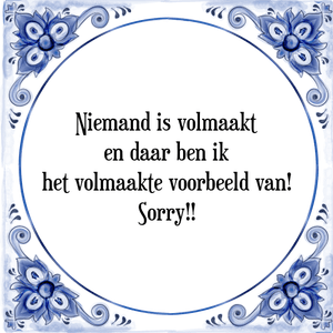 Spreuk Niemand is volmaakt
en daar ben ik
het volmaakte voorbeeld van!
Sorry!!