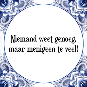 Spreuk Niemand weet genoeg,
maar menigeen te veel!