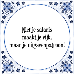 Spreuk Niet je salaris
maakt je rijk,
maar je uitgavenpatroon!