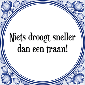 Spreuk Niets droogt sneller
dan een traan!