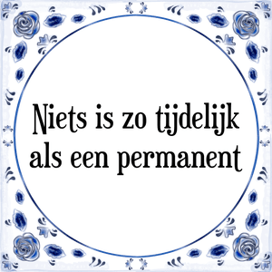 Spreuk Niets is zo tijdelijk
als een permanent