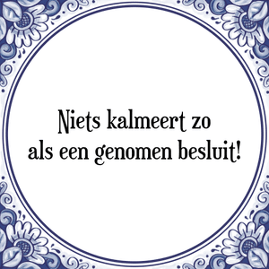 Spreuk Niets kalmeert zo
als een genomen besluit!