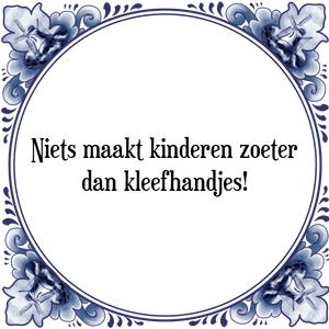 Spreuk Niets maakt kinderen zoeter
dan kleefhandjes!