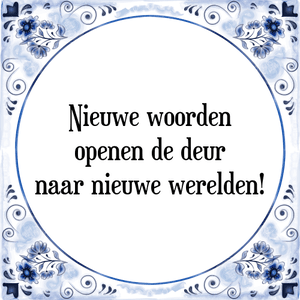 Spreuk Nieuwe woorden
openen de deur
naar nieuwe werelden!