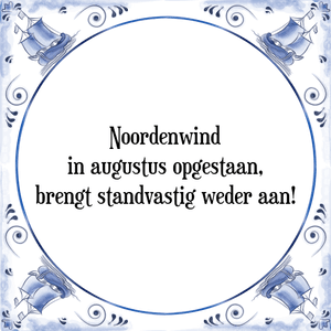 Spreuk Noordenwind
in augustus opgestaan,
brengt standvastig weder aan!