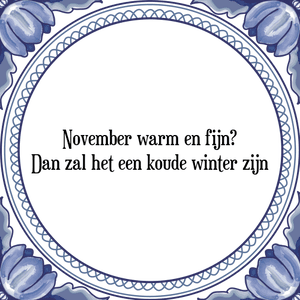 Spreuk November warm en fijn?
Dan zal het een koude winter zijn