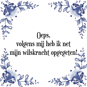 Spreuk Oeps,
volgens mij heb ik net
mijn wilskracht opgegeten!