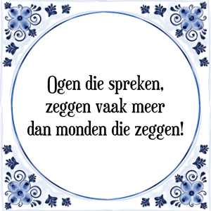 Spreuk Ogen die spreken,
zeggen vaak meer
dan monden die zeggen!