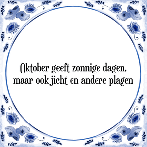 Spreuk Oktober geeft zonnige dagen,
maar ook jicht en andere plagen