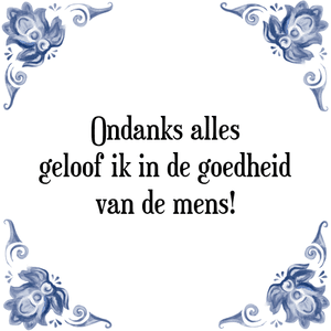 Spreuk Ondanks alles
geloof ik in de goedheid
van de mens!